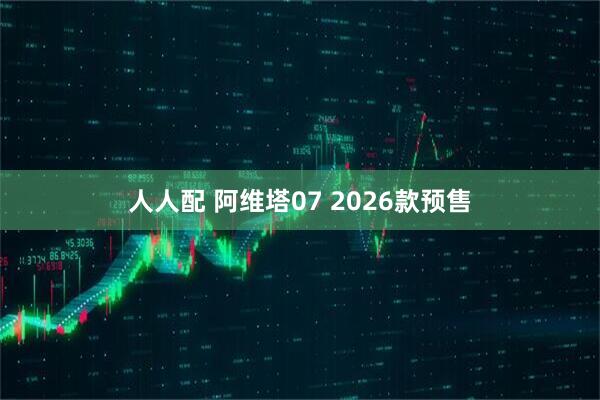 人人配 阿维塔07 2026款预售